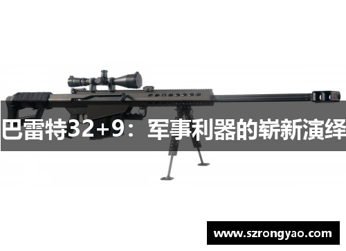 巴雷特32+9：军事利器的崭新演绎