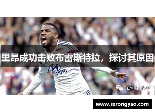 里昂成功击败布雷斯特拉，探讨其原因